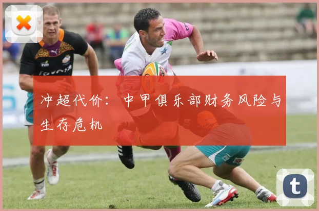 冲超代价：中甲俱乐部财务风险与生存危机