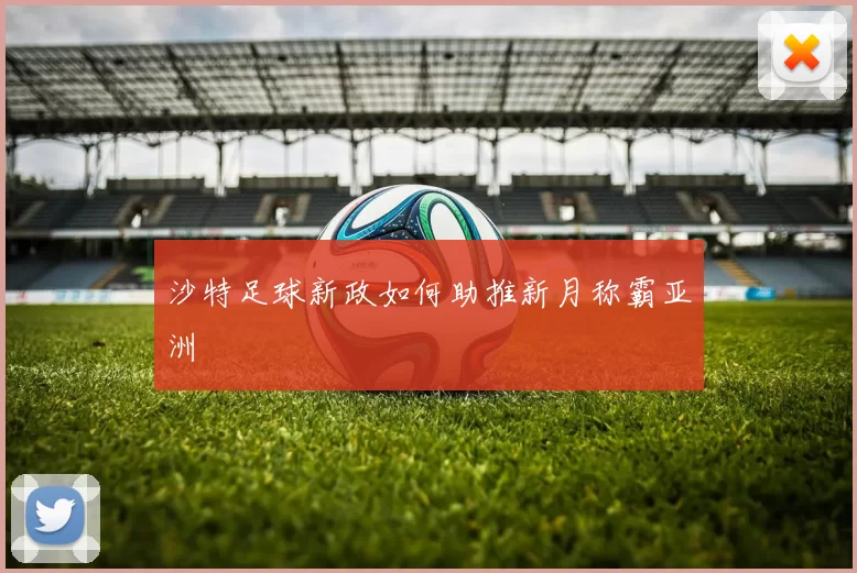 沙特足球新政如何助推新月称霸亚洲