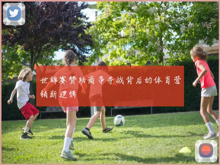世锦赛赞助商争夺战背后的体育营销新逻辑