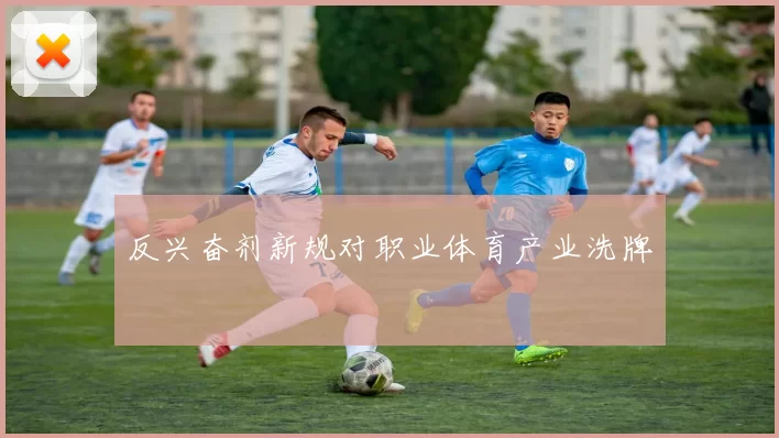 反兴奋剂新规对职业体育产业洗牌