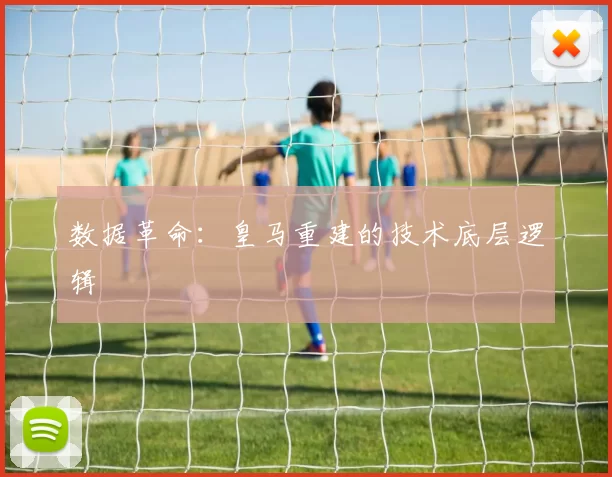 数据革命：皇马重建的技术底层逻辑