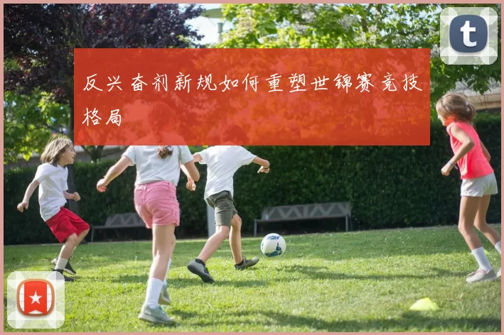 反兴奋剂新规如何重塑世锦赛竞技格局